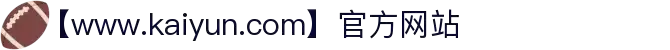 kaiyun(中国)开云体育网页-登录入口